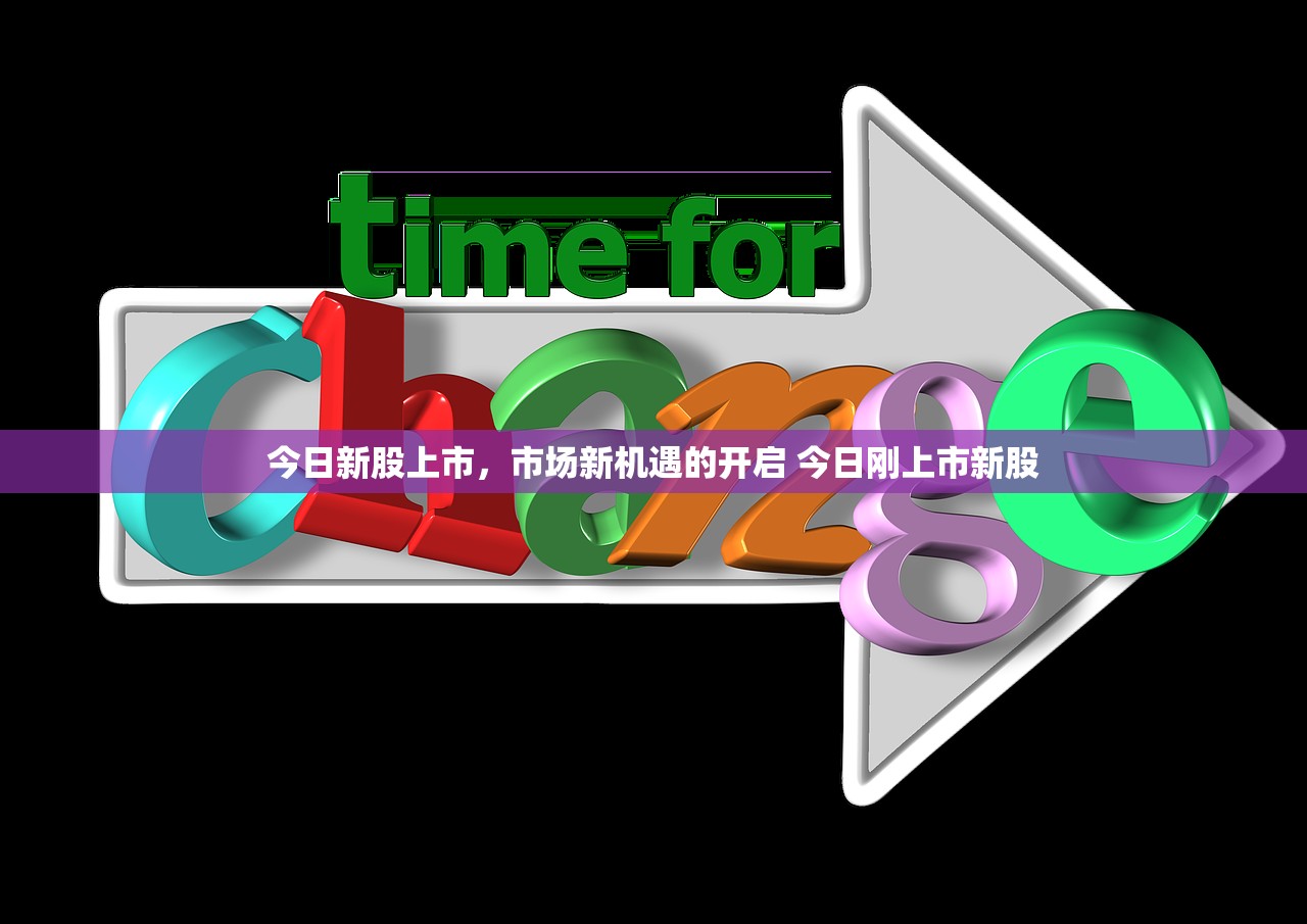今日新股上市，市场新机遇的开启 今日刚上市新股