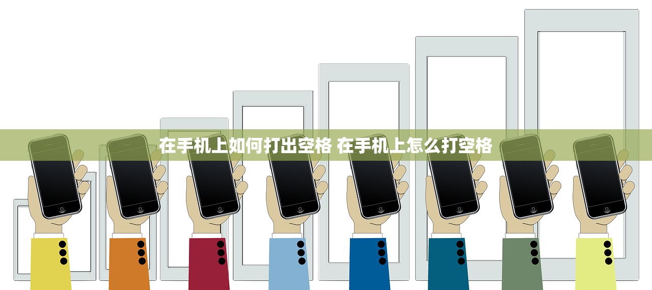 在手机上如何打出空格 在手机上怎么打空格 在手机上如何打出空格 在手机上怎么打空格