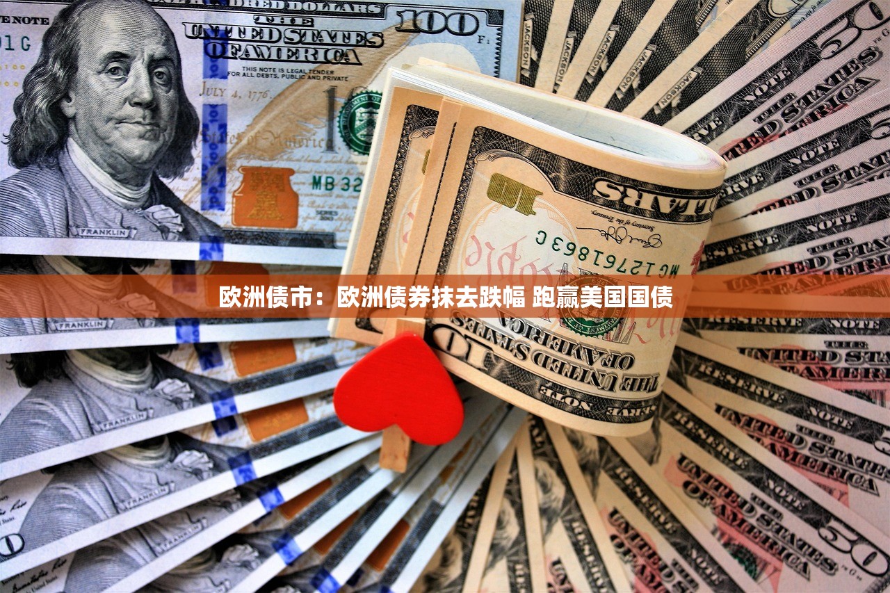 欧洲债市：欧洲债券抹去跌幅 跑赢美国国债