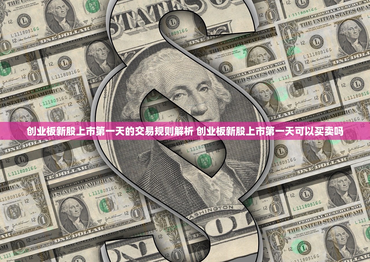 创业板新股上市第一天的交易规则解析 创业板新股上市第一天可以买卖吗 创业板新股上市第一天的交易规则解析 创业板新股上市第一天可以买卖吗