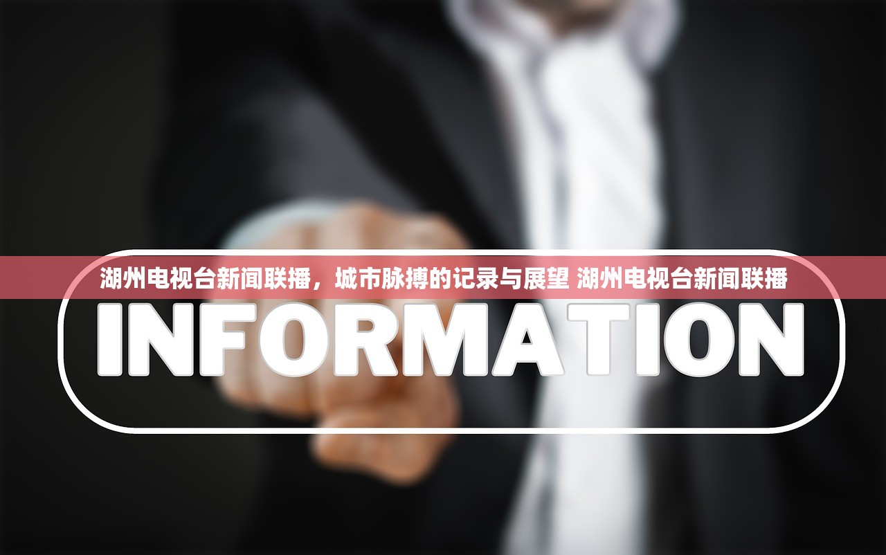 湖州电视台新闻联播,城市脉搏的记录与展望 湖州电视台新闻联播 湖州电视台新闻联播,城市脉搏的记录与展望 湖州电视台新闻联播