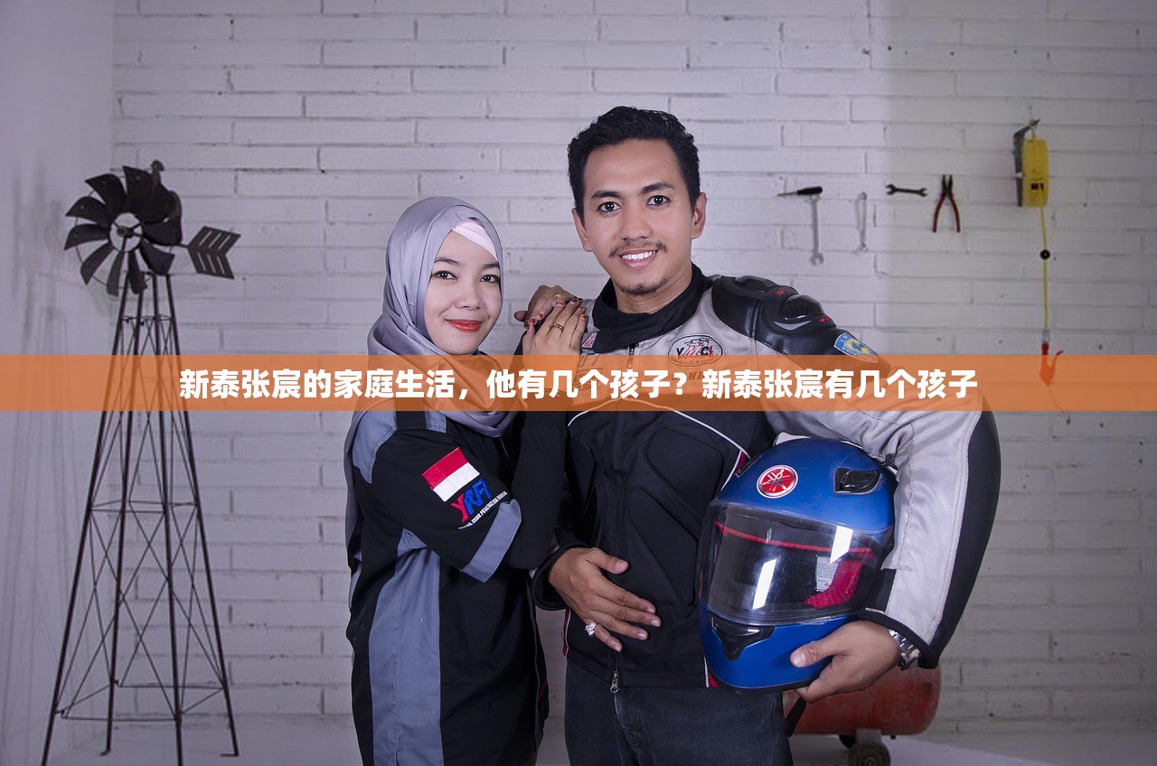 新泰张宸的家庭生活，他有几个孩子？新泰张宸有几个孩子