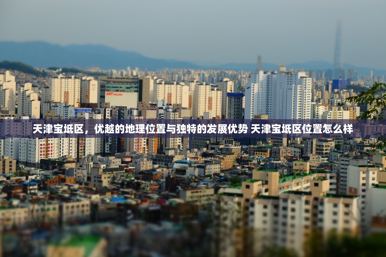 天津宝坻区，优越的地理位置与独特的发展优势 天津宝坻区位置怎么样