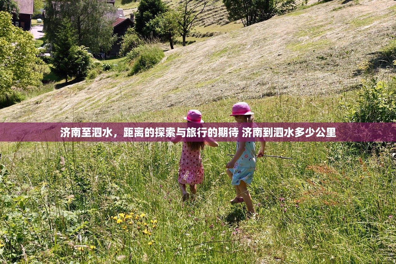 济南至泗水，距离的探索与旅行的期待 济南到泗水多少公里