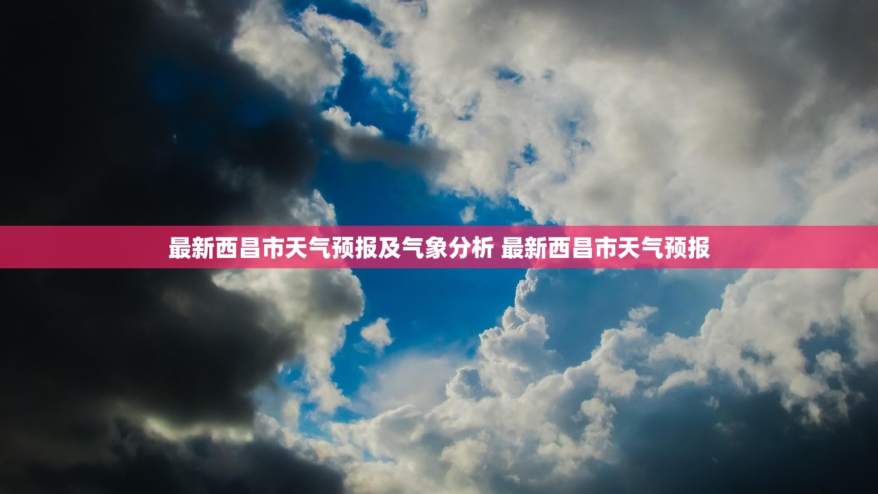 最新西昌市天气预报及气象分析 最新西昌市天气预报
