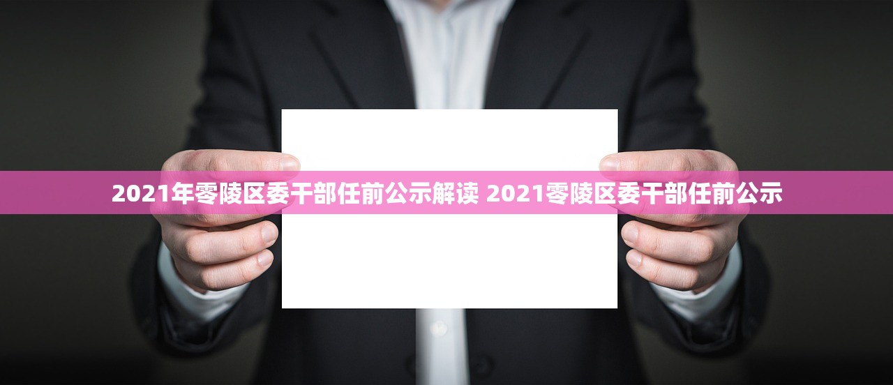 2021年零陵区委干部任前公示解读 2021零陵区委干部任前公示