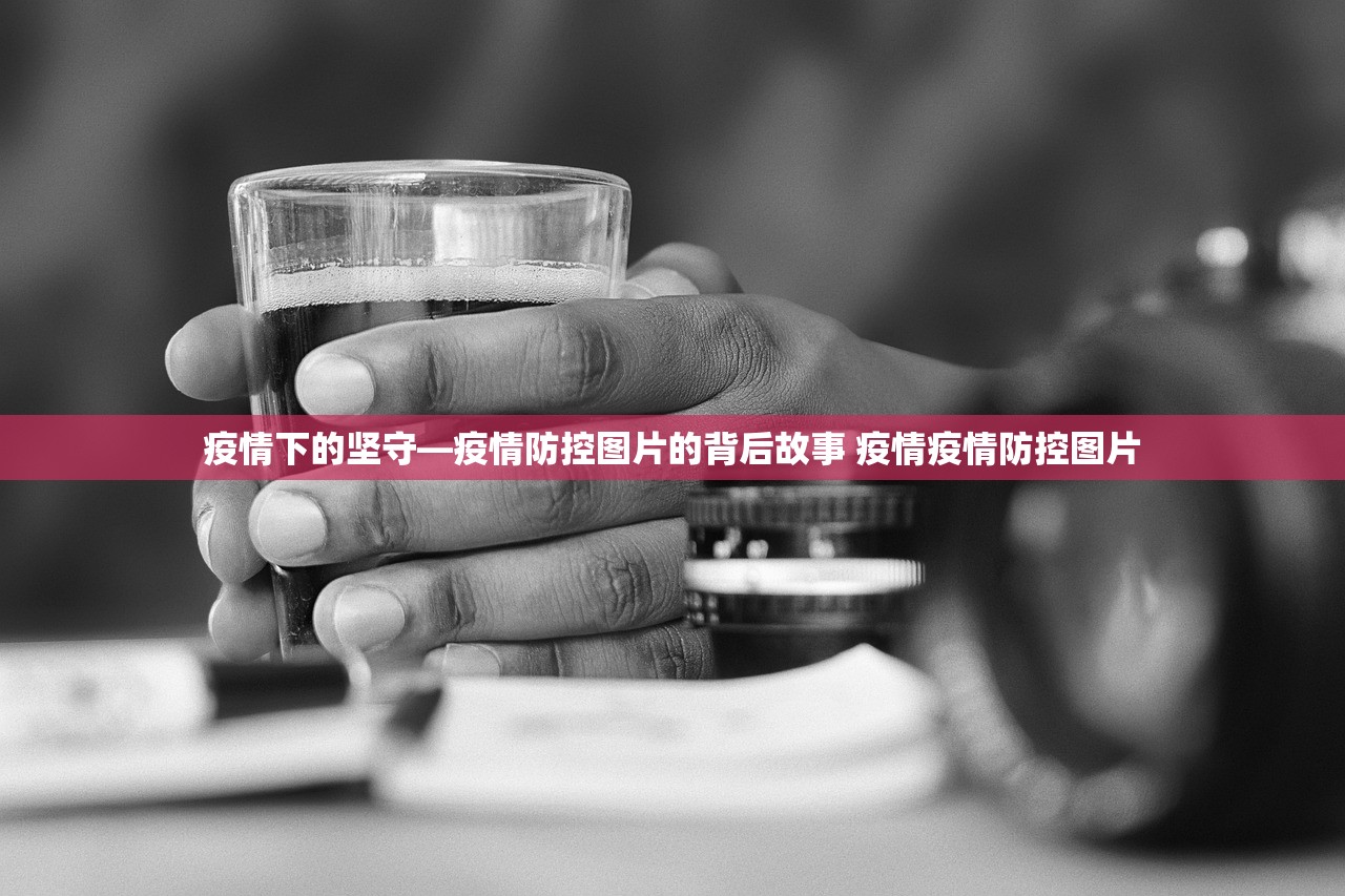 疫情下的坚守—疫情防控图片的背后故事 疫情疫情防控图片