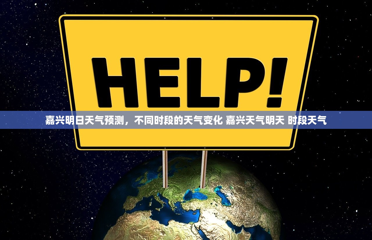 嘉兴明日天气预测，不同时段的天气变化 嘉兴天气明天 时段天气