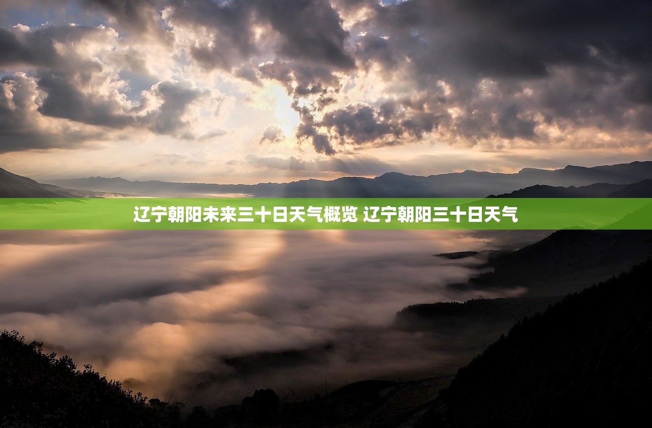 辽宁朝阳未来三十日天气概览 辽宁朝阳三十日天气 辽宁朝阳未来三十日天气概览 辽宁朝阳三十日天气