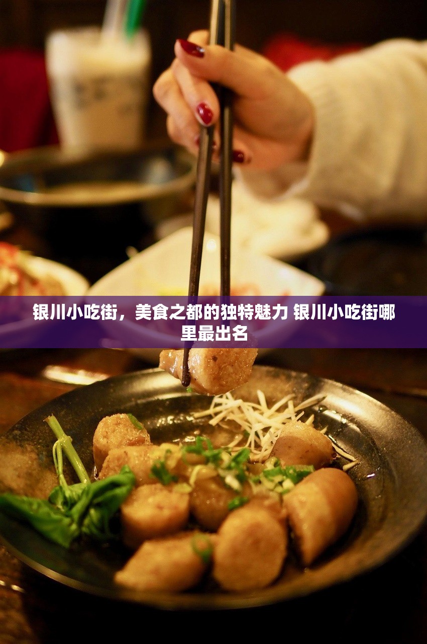 银川小吃街，美食之都的独特魅力 银川小吃街哪里最出名