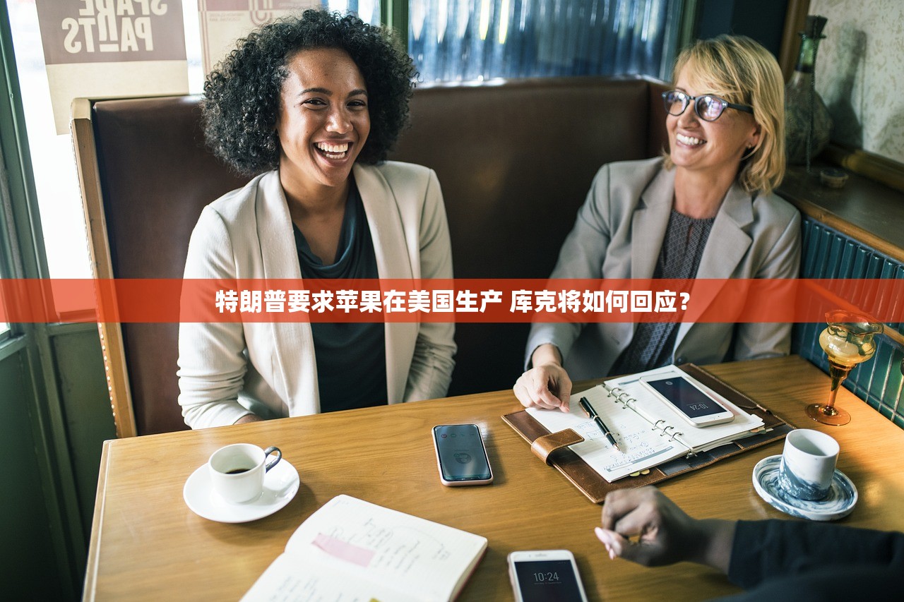 特朗普要求苹果在美国生产 库克将如何回应？