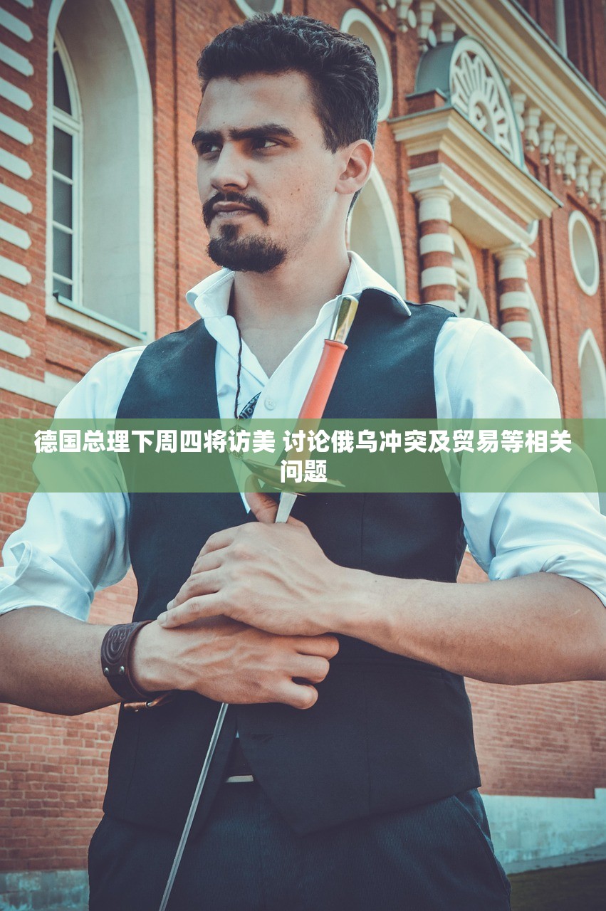 德国总理下周四将访美 讨论俄乌冲突及贸易等相关问题