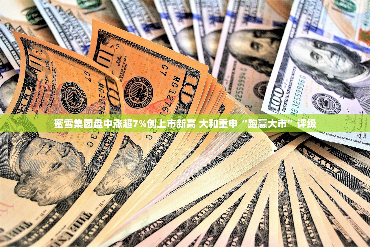 蜜雪集团盘中涨超7%创上市新高 大和重申“跑赢大市”评级