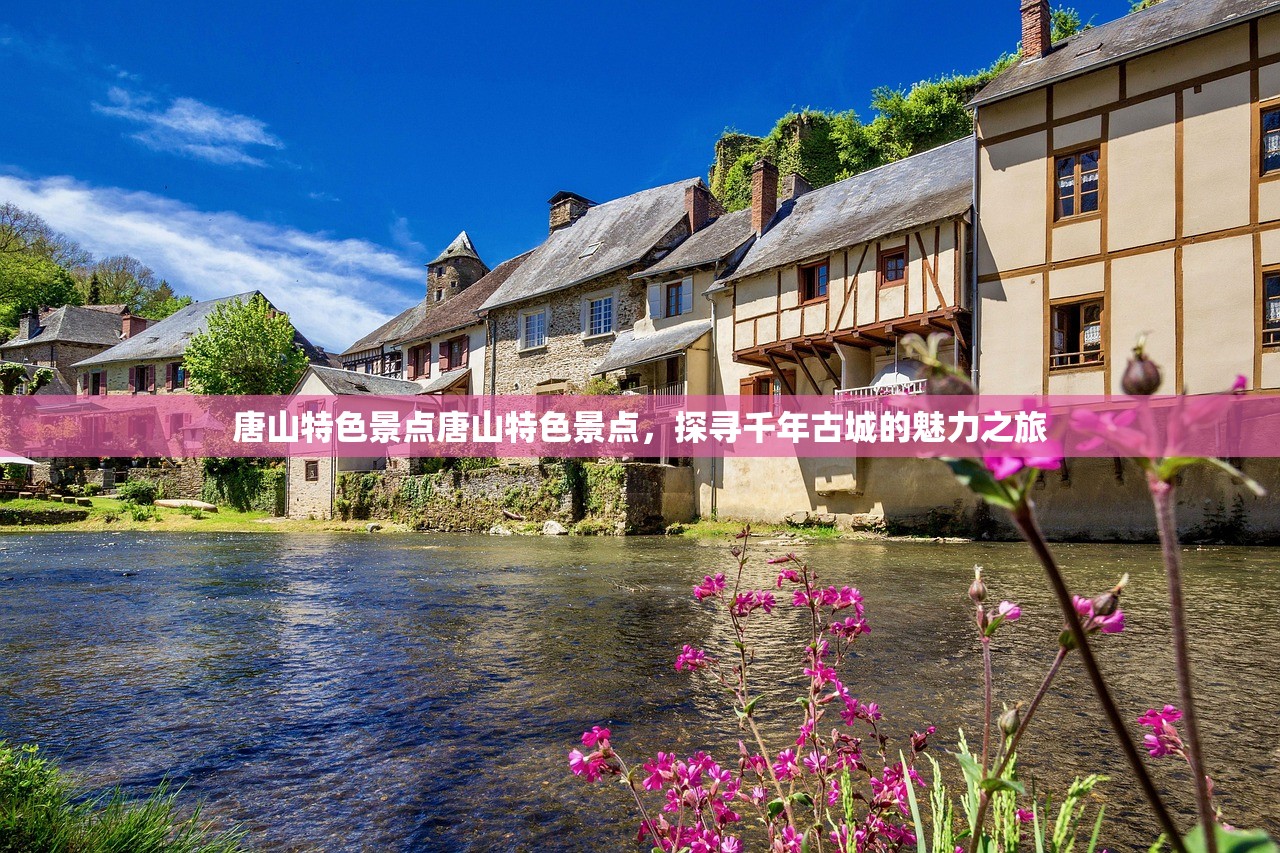 唐山特色景点唐山特色景点，探寻千年古城的魅力之旅