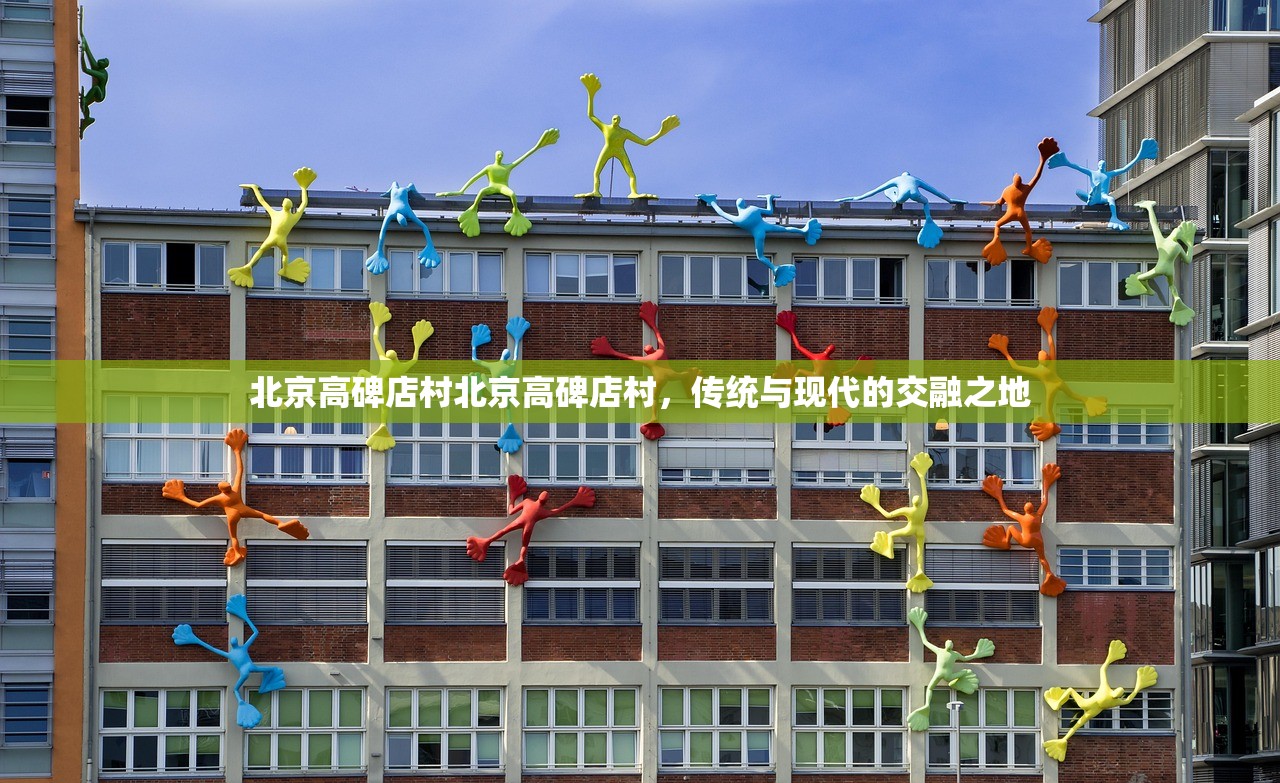 北京高碑店村北京高碑店村，传统与现代的交融之地