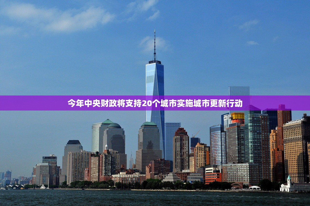 今年中央财政将支持20个城市实施城市更新行动