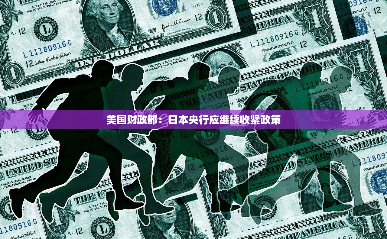 美国财政部：日本央行应继续收紧政策