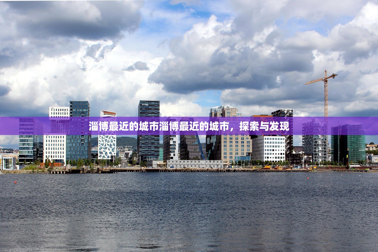 淄博最近的城市淄博最近的城市，探索与发现