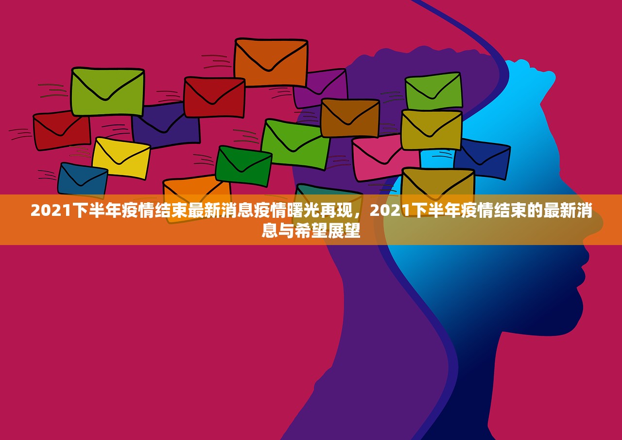 2021下半年疫情结束最新消息疫情曙光再现，2021下半年疫情结束的最新消息与希望展望