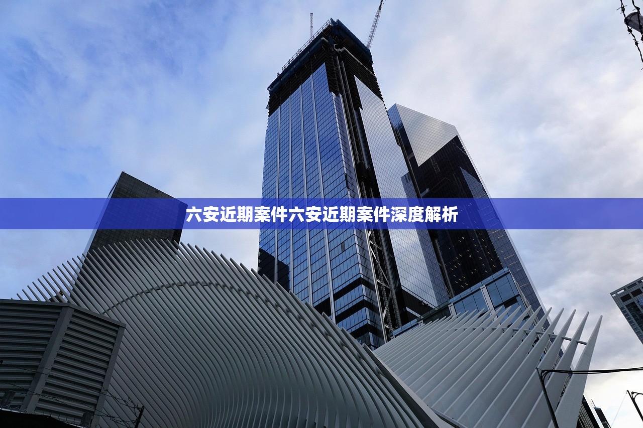 六安近期案件六安近期案件深度解析 六安近期案件六安近期案件深度解析