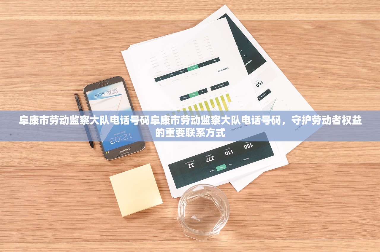 阜康市劳动监察大队电话号码阜康市劳动监察大队电话号码,守护劳动者权益的重要联系方式 阜康市劳动监察大队电话号码阜康市劳动监察大队电话号码,守护劳动者权益的重要联系方式