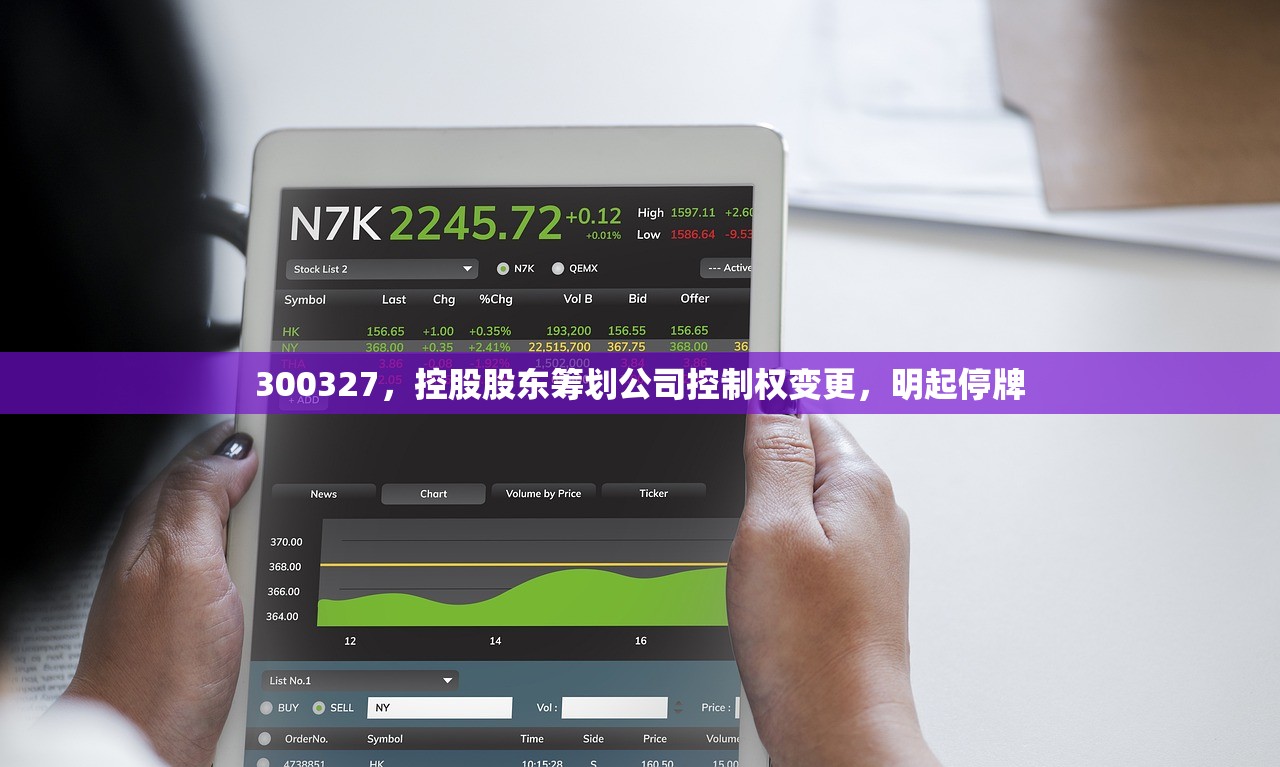 300327，控股股东筹划公司控制权变更，明起停牌