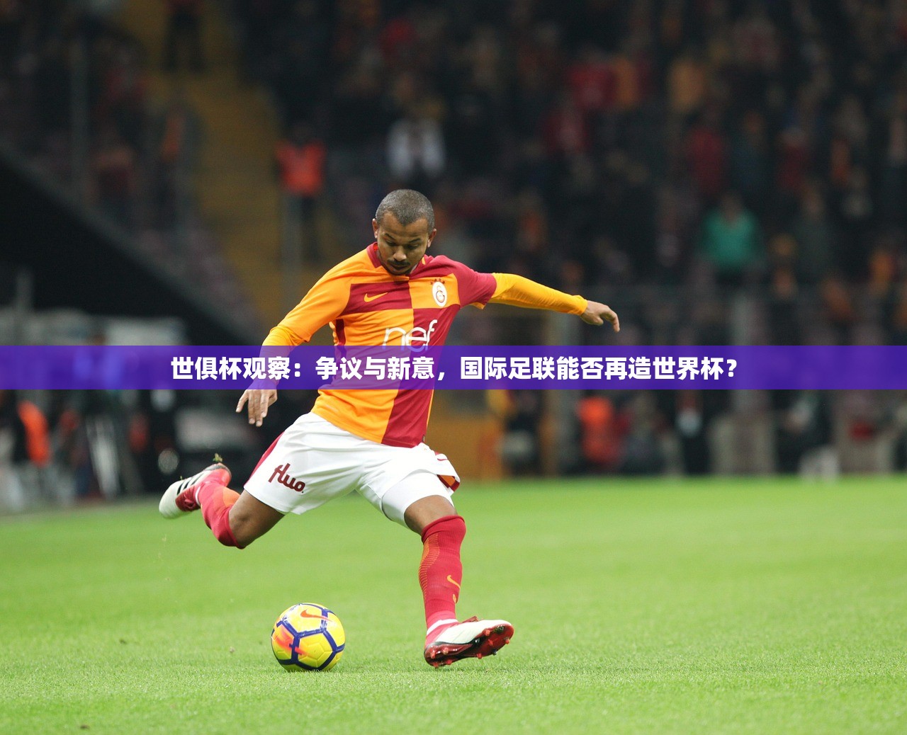 世俱杯观察：争议与新意，国际足联能否再造世界杯？