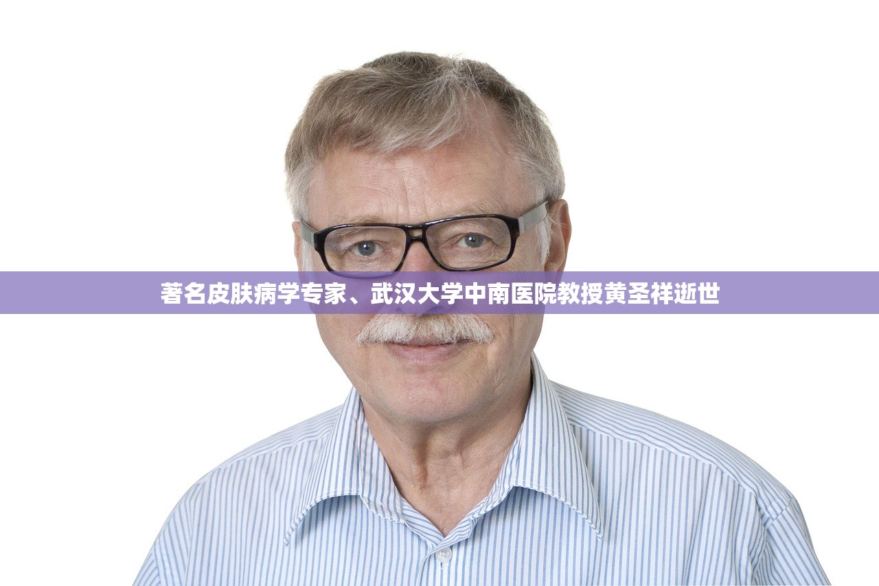 著名皮肤病学专家、武汉大学中南医院教授黄圣祥逝世