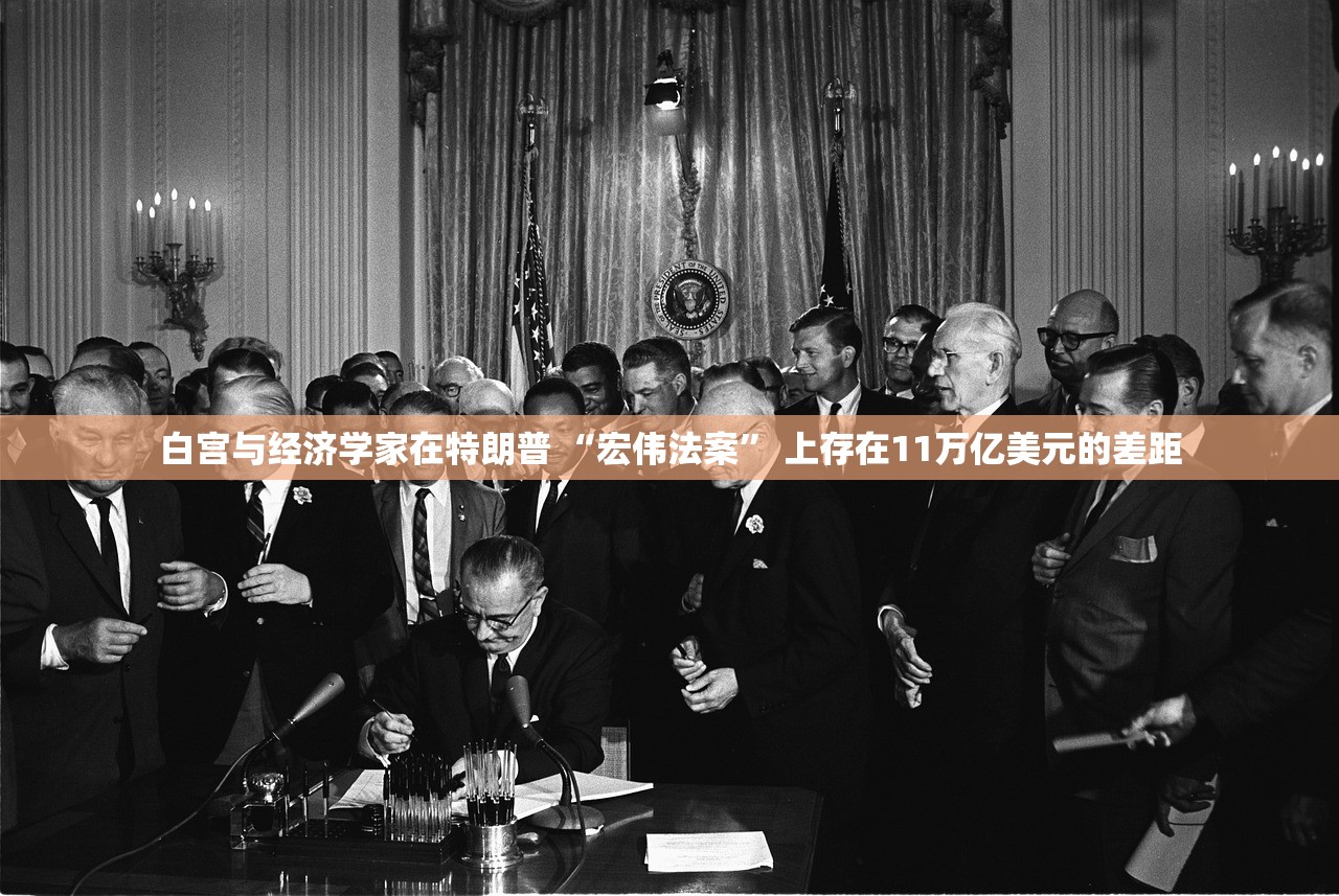 白宫与经济学家在特朗普 “宏伟法案” 上存在11万亿美元的差距