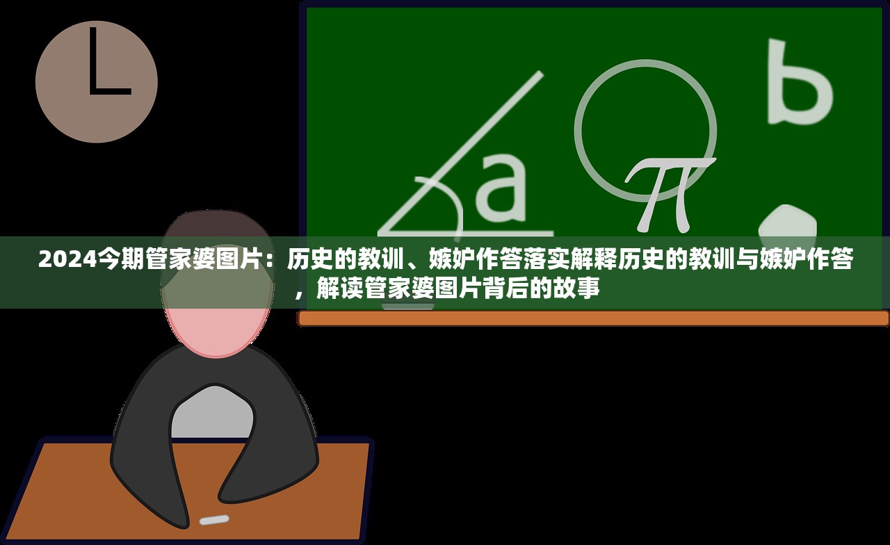 2024今期管家婆图片：历史的教训、嫉妒作答落实解释历史的教训与嫉妒作答，解读管家婆图片背后的故事