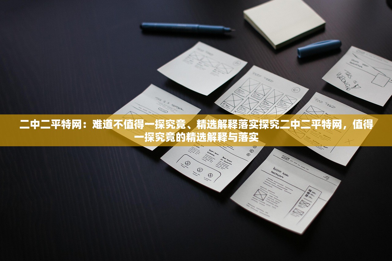 二中二平特网：难道不值得一探究竟、精选解释落实探究二中二平特网，值得一探究竟的精选解释与落实