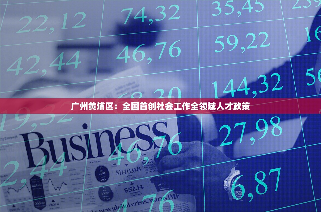 广州黄埔区：全国首创社会工作全领域人才政策
